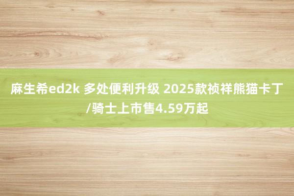 麻生希ed2k 多处便利升级 2025款祯祥熊猫卡丁/骑士上市售4.59万起