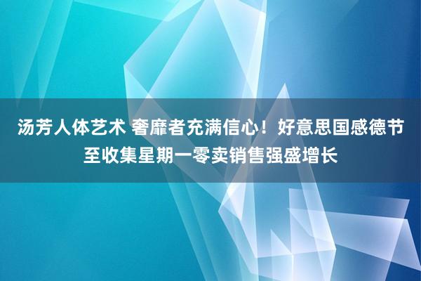 汤芳人体艺术 奢靡者充满信心！好意思国感德节至收集星期一零卖销售强盛增长