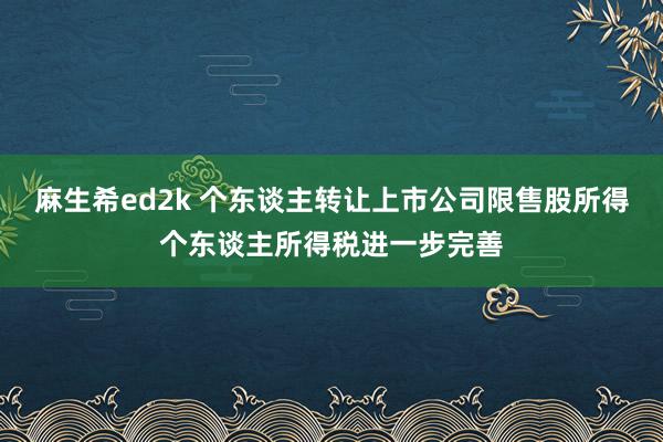 麻生希ed2k 个东谈主转让上市公司限售股所得个东谈主所得税进一步完善